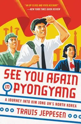 Ne vedem din nou în Pyongyang: O călătorie în Coreea de Nord a lui Kim Jong Un - See You Again in Pyongyang: A Journey Into Kim Jong Un's North Korea
