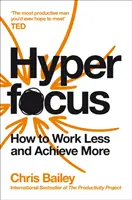 Hyperfocus - Cum să muncești mai puțin pentru a realiza mai mult - Hyperfocus - How to Work Less to Achieve More