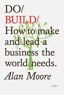 Do Build: Cum să faci și să conduci o afacere de care lumea are nevoie. - Do Build: How to Make and Lead a Business the World Needs.