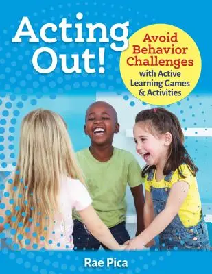 Acting Out! Evitați provocările comportamentale cu jocuri și activități de învățare activă - Acting Out!: Avoid Behavior Challenges with Active Learning Games and Activities