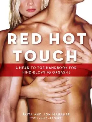 Red Hot Touch: Un manual de la cap la picioare pentru orgasme năucitoare - Red Hot Touch: A Head-To-Toe Handbook for Mind-Blowing Orgasms