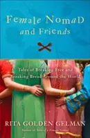 Femei nomade și prieteni: Povești despre eliberare și împărțirea pâinii în jurul lumii - Female Nomad and Friends: Tales of Breaking Free and Breaking Bread Around the World