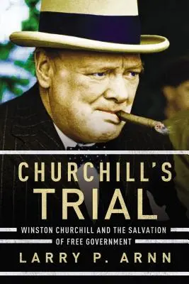 Procesul lui Churchill: Winston Churchill și salvarea guvernului liber - Churchill's Trial: Winston Churchill and the Salvation of Free Government