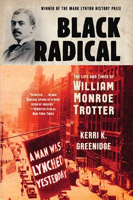 Black Radical: Viața și epoca lui William Monroe Trotter - Black Radical: The Life and Times of William Monroe Trotter