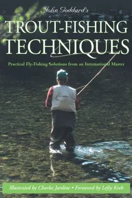 John Goddard's Trout-Fishing Techniques: Soluții practice de pescuit la muscă de la un maestru internațional - John Goddard's Trout-Fishing Techniques: Practical Fly-Fishing Solutions from an International Master