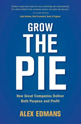 Grow the Pie: How Great Companies Deliver Both Purpose and Profit (Cum marile companii oferă atât scop, cât și profit) - Grow the Pie: How Great Companies Deliver Both Purpose and Profit