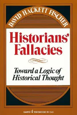 Fallacie a istoricilor: Către o logică a gândirii istorice - Historians' Fallacie: Toward a Logic of Historical Thought