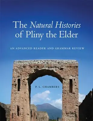 Istoriile naturale ale lui Pliniu cel Bătrân: An Advanced Reader and Grammar Review - The Natural Histories of Pliny the Elder: An Advanced Reader and Grammar Review
