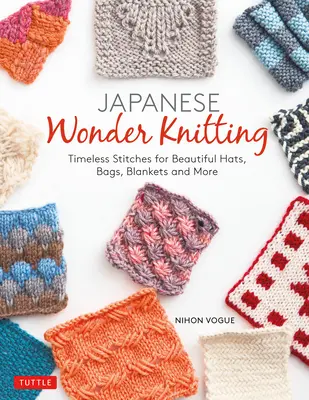 Japanese Wonder Knitting: Cusături atemporale pentru genți frumoase, pălării, pături și multe altele - Japanese Wonder Knitting: Timeless Stitches for Beautiful Bags, Hats, Blankets and More