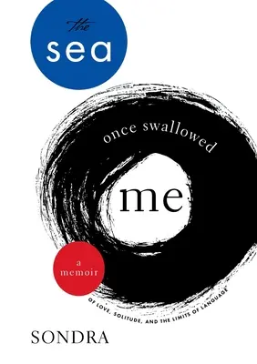 Marea m-a înghițit odată: A Memoir of Love, Solitude, and the Limits of Language - The Sea Once Swallowed Me: A Memoir of Love, Solitude, and the Limits of Language