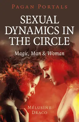 Pagan Portals - Dinamica sexuală în cerc: Magia, bărbatul și femeia - Pagan Portals - Sexual Dynamics in the Circle: Magic, Man & Woman