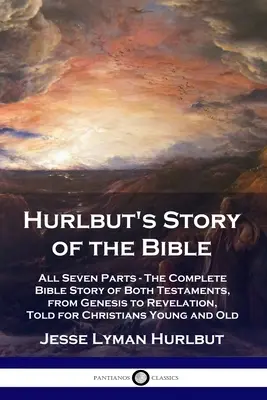 Hurlbut's Story of the Bible: All Seven Parts - Povestea completă a Bibliei din ambele Testamente, de la Geneză la Apocalipsă, povestită pentru creștinii tineri a - Hurlbut's Story of the Bible: All Seven Parts - The Complete Bible Story of Both Testaments, from Genesis to Revelation, Told for Christians Young a