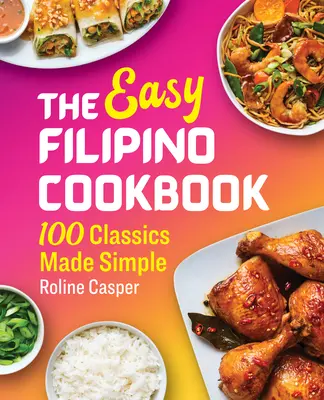 Cartea de bucate filipineză ușoară: 100 Classics Made Simple - The Easy Filipino Cookbook: 100 Classics Made Simple
