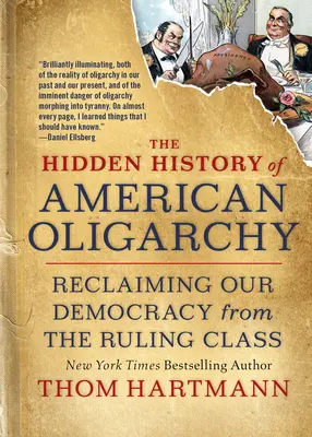 Istoria ascunsă a oligarhiei americane: Revendicarea democrației noastre de la clasa conducătoare - The Hidden History of American Oligarchy: Reclaiming Our Democracy from the Ruling Class