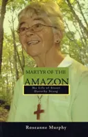 Martiriul Amazonului: Viața surorii Dorothy Stang - Martyr of the Amazon: The Life of Sister Dorothy Stang