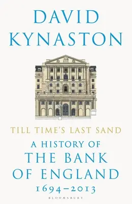 Till Time's Last Sand: O istorie a Băncii Angliei 1694-2013 - Till Time's Last Sand: A History of the Bank of England 1694-2013