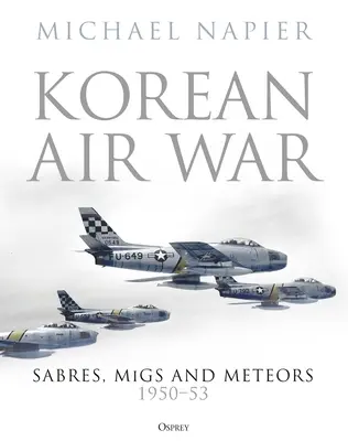 Războiul aerian din Coreea: Sabres, Migs și Meteors, 1950-53 - Korean Air War: Sabres, Migs and Meteors, 1950-53