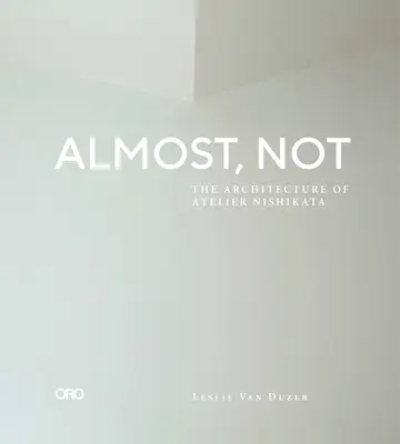 Aproape, nu: Arhitectura Atelierului Nishikata - Almost, Not: The Architecture of Atelier Nishikata