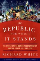 The Republic for Which It Stands: Statele Unite în timpul reconstrucției și al epocii de aur, 1865-1896 - The Republic for Which It Stands: The United States During Reconstruction and the Gilded Age, 1865-1896