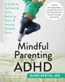 Mindful Parenting pentru ADHD: A Guide to Cultivating Calm, Reducing Stress, and Helping Children Thrive - Mindful Parenting for ADHD: A Guide to Cultivating Calm, Reducing Stress, and Helping Children Thrive