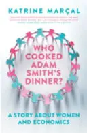 Cine i-a gătit cina lui Adam Smith? O poveste despre femei și economie - Who Cooked Adam Smith's Dinner?: A Story about Women and Economics
