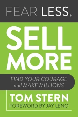 Teme-te mai puțin, vinde mai mult: Găsește-ți curajul și fă milioane - Fear Less, Sell More: Find Your Courage and Make Millions