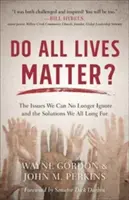 Do All Lives Matter?: Problemele pe care nu le mai putem ignora și soluțiile pe care le dorim cu toții - Do All Lives Matter?: The Issues We Can No Longer Ignore and the Solutions We All Long for