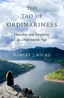 Tao-ul obișnuinței: Umilință și simplitate într-o epocă narcisistă - The Tao of Ordinariness: Humility and Simplicity in a Narcissistic Age