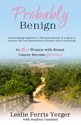 Probabil Benign: Un diagnostic devastator, o călătorie de 500 de mile și o căutare pentru a avansa următoarea generație de screening al cancerului de sân - Probably Benign: A Devastating Diagnosis, a 500-Mile Journey, and a Quest to Advance the Next Generation of Breast Cancer Screening