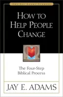 Cum să ajuți oamenii să se schimbe: Procesul biblic în patru pași - How to Help People Change: The Four-Step Biblical Process