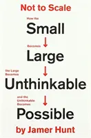 Nu la scară - Cum micul devine mare, marele devine de neconceput, iar neconceputul devine posibil - Not to Scale - How the Small Becomes Large, the Large Becomes Unthinkable, and the Unthinkable Becomes Possible