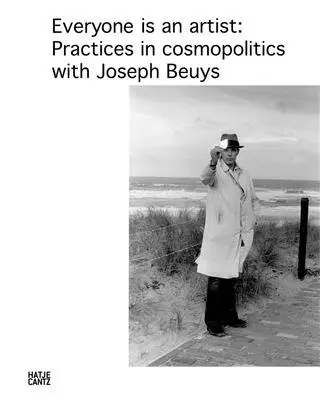 Toată lumea este un artist: Practici în cosmopolitică cu Joseph Beuys - Everyone Is an Artist: Practices in Cosmopolitics with Joseph Beuys