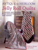 Antique to Heirloom Jelly Roll Quilts: 12 modele moderne de cuverturi din modele de cuverturi patchwork de epocă - Antique to Heirloom Jelly Roll Quilts: 12 Modern Quilt Patterns from Vintage Patchwork Quilt Designs