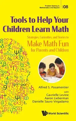 Tools to Help Your Children Learn Math: Strategii, curiozități și povești pentru a face matematica distractivă pentru părinți și copii - Tools to Help Your Children Learn Math: Strategies, Curiosities, and Stories to Make Math Fun for Parents and Children