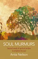 Murmurele sufletului: Cuvinte sezoniere de înțelepciune spirituală pentru a lumina sufletul - Soul Murmurs: Seasonal Words of Spiritual Wisdom to Enlighten the Soul