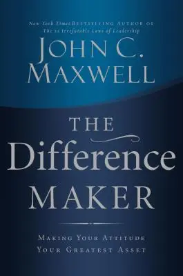 The Difference Maker: Făcând din atitudinea ta cel mai mare atu al tău - The Difference Maker: Making Your Attitude Your Greatest Asset