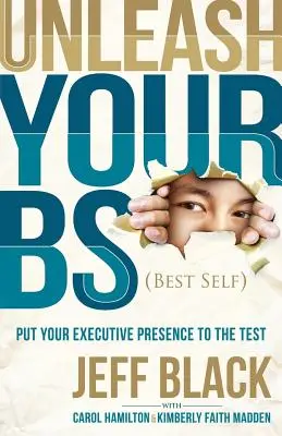 Dezlănțuie-ți Bs-ul (Best Self): Punerea la încercare a prezenței tale executive - Unleash Your Bs (Best Self): Putting Your Executive Presence to the Test