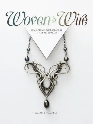 Țesut în sârmă - Țesutul dimensional al sârmei în bijuterii de artă plastică - Woven in Wire - Dimensional Wire Weaving in Fine Art Jewelry