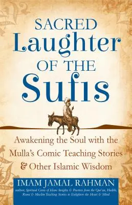 Râsul sacru al sufiților: Trezirea sufletului cu poveștile didactice comice ale Mullei și alte înțelepciuni islamice - Sacred Laughter of the Sufis: Awakening the Soul with the Mulla's Comic Teaching Stories and Other Islamic Wisdom