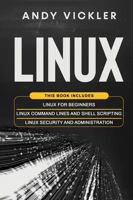 Linux: Această carte include: Linux pentru începători + Linii de comandă Linux și Shell Scripting + Securitate și administrare Linux - Linux: This book includes: Linux for Beginners + Linux Command Lines and Shell Scripting + Linux Security and Administration