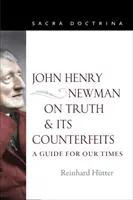 John Henry Newman despre adevăr și contrafacerile sale: Un ghid pentru vremurile noastre - John Henry Newman on Truth and Its Counterfeits: A Guide for Our Times