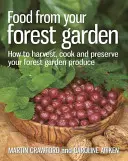 Alimente din grădina ta forestieră: Cum să recoltezi, să gătești și să conservi produsele din grădina ta de pădure - Food from Your Forest Garden: How to Harvest, Cook and Preserve Your Forest Garden Produce