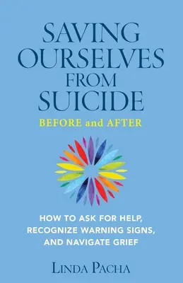 Salvându-ne de sinucidere - înainte și după: Cum să cerem ajutor, să recunoaștem semnele de avertizare și să navigăm prin durere - Saving Ourselves From Suicide - Before and After: How to Ask for Help, Recognize Warning Signs, and Navigate Grief