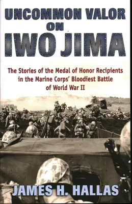 Uncommon Valor on Iwo Jima: The Stories of the Medal of Honor Recipients in the Marine Corps' Bloodyest Battle of World War II - Uncommon Valor on Iwo Jima: The Stories of the Medal of Honor Recipients in the Marine Corps' Bloodiest Battle of World War II