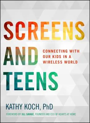 Ecrane și adolescenți: Conectarea cu copiii noștri într-o lume fără fir - Screens and Teens: Connecting with Our Kids in a Wireless World