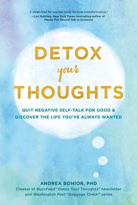 Detoxifiază-ți gândurile: Renunțați definitiv la vorbirea negativă despre sine și descoperiți viața pe care v-ați dorit-o întotdeauna - Detox Your Thoughts: Quit Negative Self-Talk for Good and Discover the Life You've Always Wanted