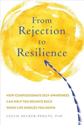 Bouncing Back from Rejection: Build the Resilience You Need to Get Back Up When Life Knocks You Down