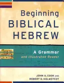 Începutul ebraicii biblice: A Grammar and Illustrated Reader - Beginning Biblical Hebrew: A Grammar and Illustrated Reader
