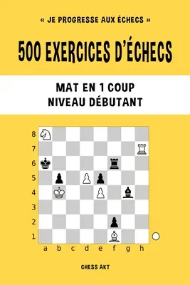 500 exerciții de șah, Mate în 1 lovitură, Nivel Dbutant - 500 exercices d'checs, Mat en 1 coup, Niveau Dbutant