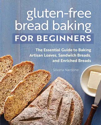 Coacerea pâinii fără gluten pentru începători: The Essential Guide to Baking Artisan Loaves, Sandwich Breads, and Enriched Breads (Ghidul esențial pentru coacerea pâinilor artizanale, a pâinilor pentru sandvișuri și a pâinilor îmbogățite) - Gluten-Free Bread Baking for Beginners: The Essential Guide to Baking Artisan Loaves, Sandwich Breads, and Enriched Breads